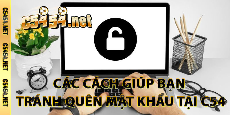 Các Cách Giúp Bạn Tránh Quên Mật Khẩu Tại C54