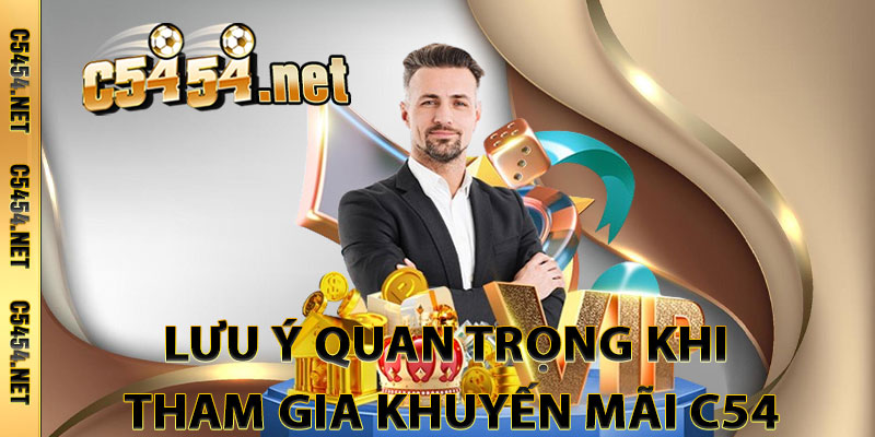 Lưu Ý Quan Trọng Khi Tham Gia Khuyến Mãi C54