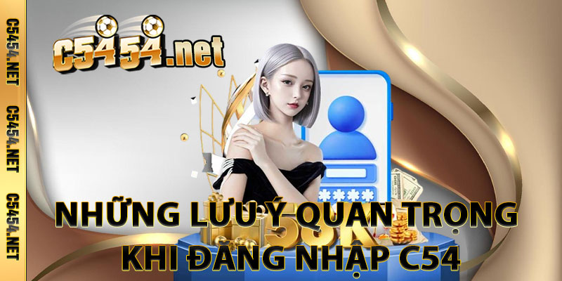 Những Lưu Ý Quan Trọng Khi Đăng Nhập C54